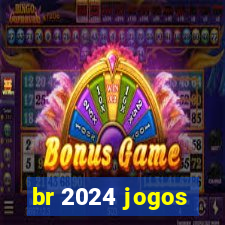 br 2024 jogos