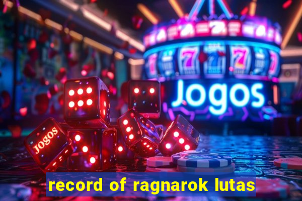 record of ragnarok lutas