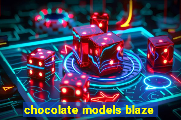 chocolate models blaze