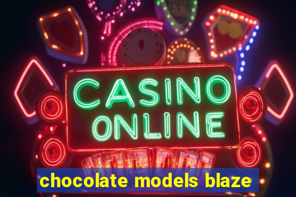 chocolate models blaze