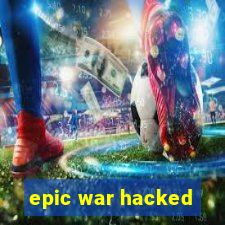 epic war hacked