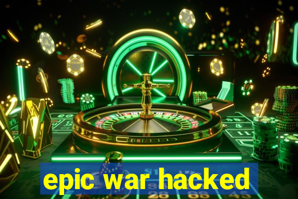 epic war hacked