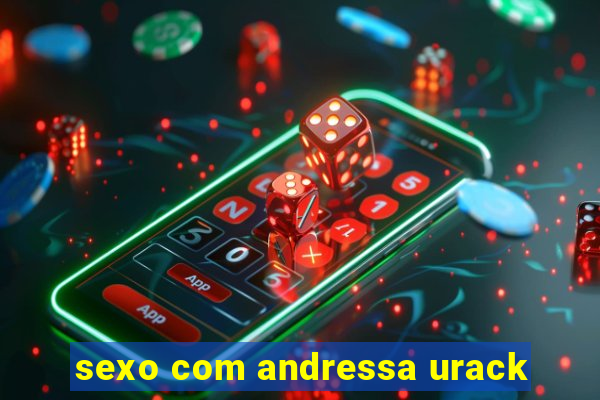 sexo com andressa urack