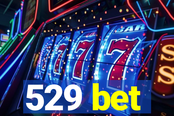 529 bet