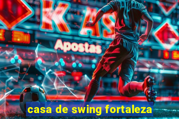 casa de swing fortaleza