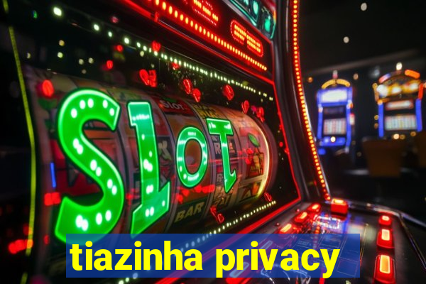 tiazinha privacy