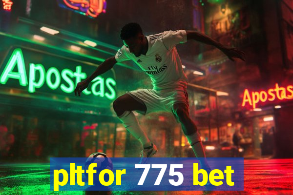 pltfor 775 bet