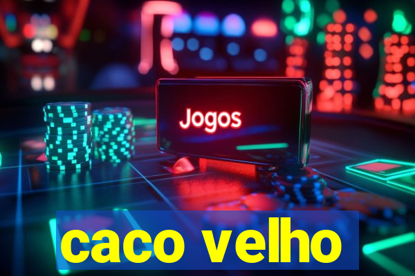 caco velho