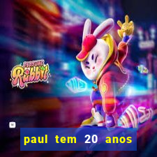 paul tem 20 anos de idade