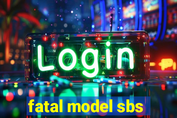 fatal model sbs