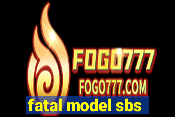 fatal model sbs