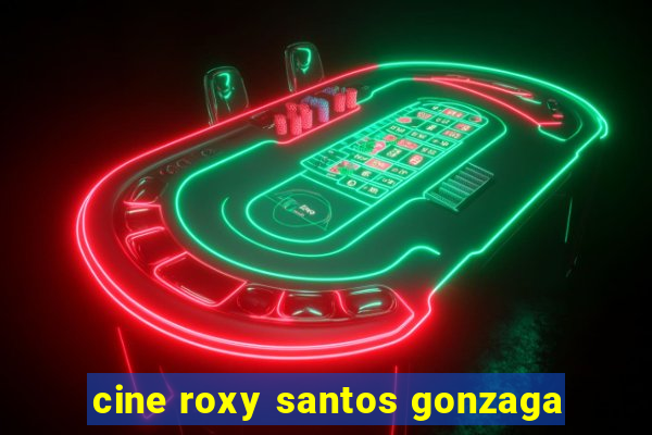 cine roxy santos gonzaga