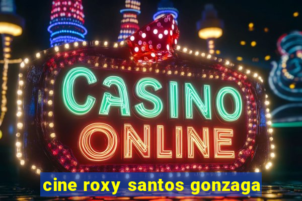 cine roxy santos gonzaga