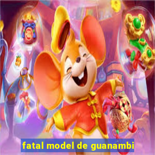 fatal model de guanambi