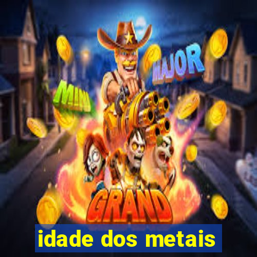 idade dos metais