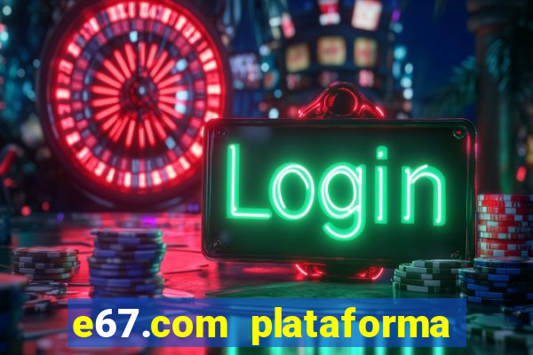 e67.com plataforma de jogos