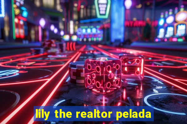 lily the realtor pelada