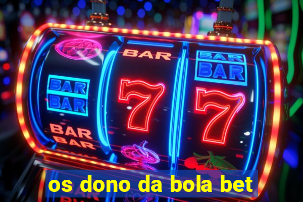 os dono da bola bet