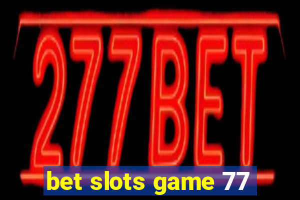 bet slots game 77