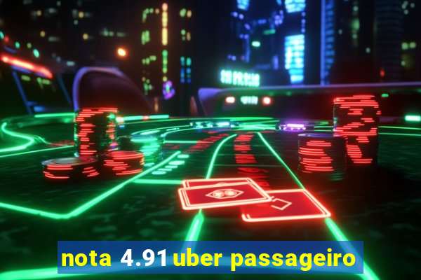 nota 4.91 uber passageiro