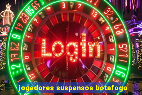 jogadores suspensos botafogo