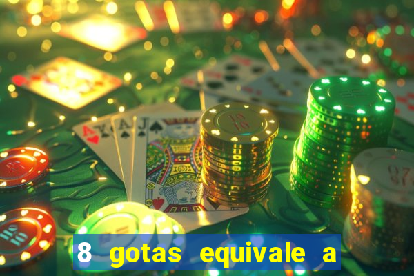 8 gotas equivale a quantos ml