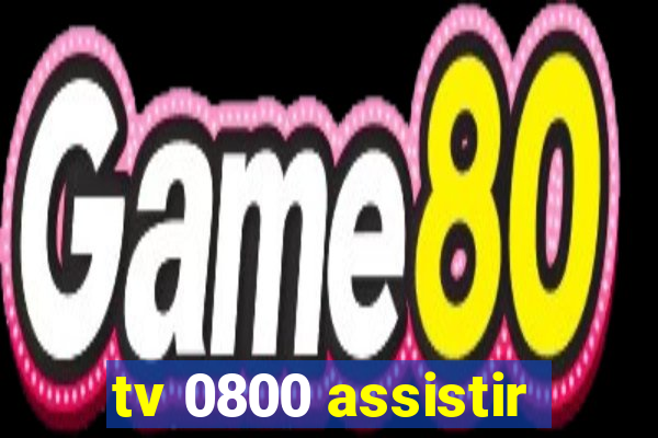 tv 0800 assistir