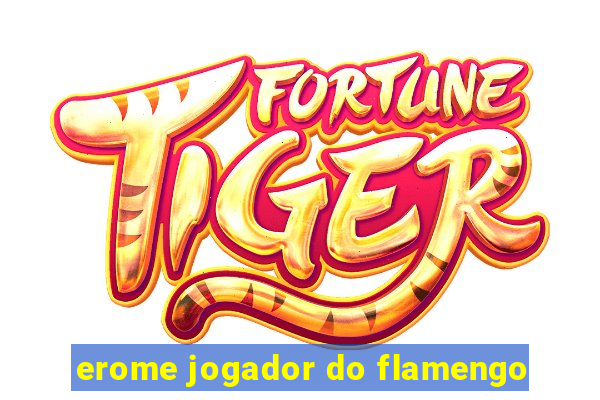 erome jogador do flamengo