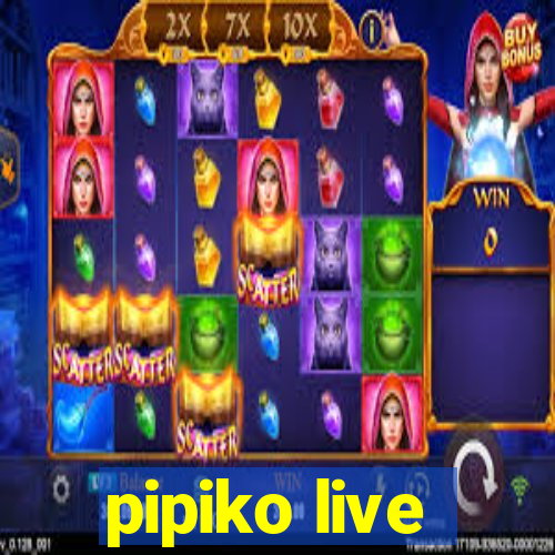 pipiko live