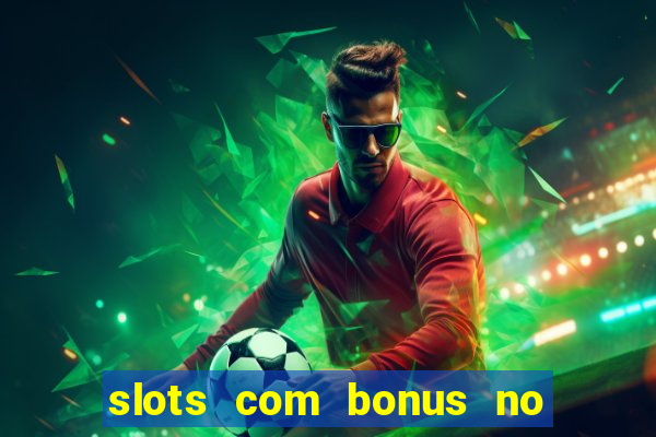 slots com bonus no cadastro e saque free