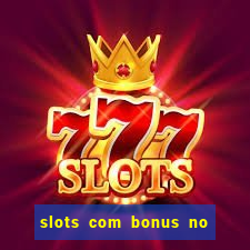 slots com bonus no cadastro e saque free