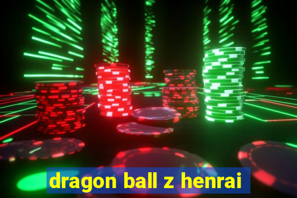 dragon ball z henrai