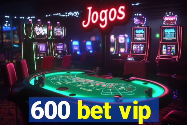 600 bet vip