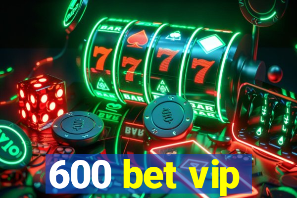 600 bet vip