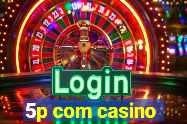 5p com casino