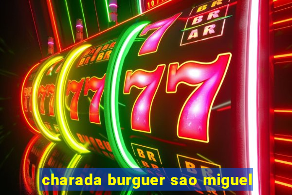 charada burguer sao miguel