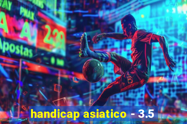 handicap asiatico - 3.5