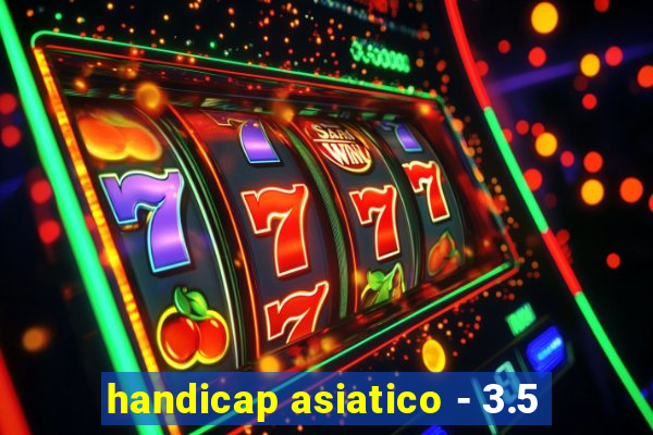 handicap asiatico - 3.5