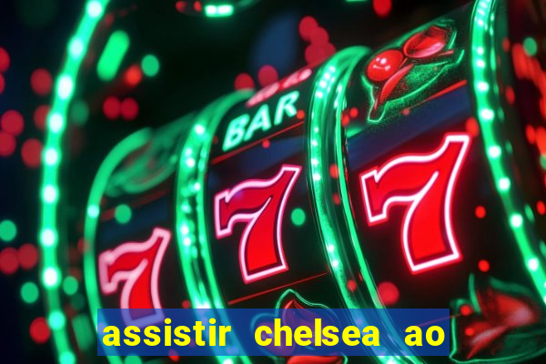 assistir chelsea ao vivo futemax