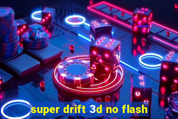 super drift 3d no flash