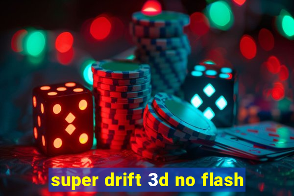 super drift 3d no flash