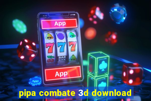 pipa combate 3d download