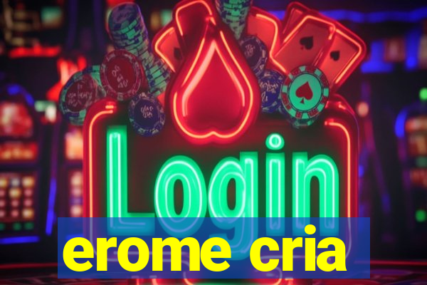 erome cria