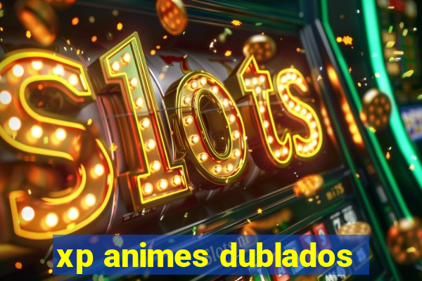 xp animes dublados