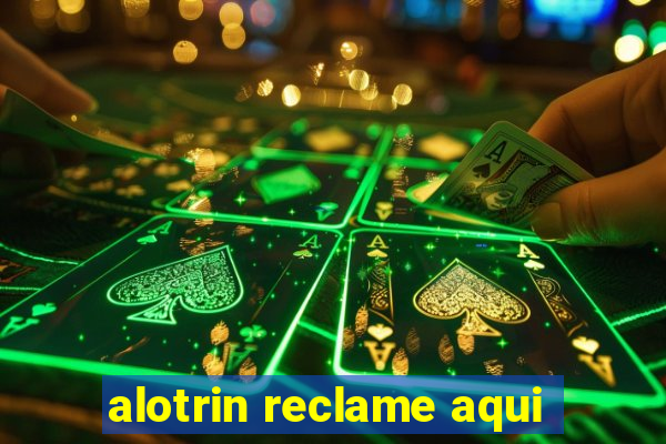 alotrin reclame aqui