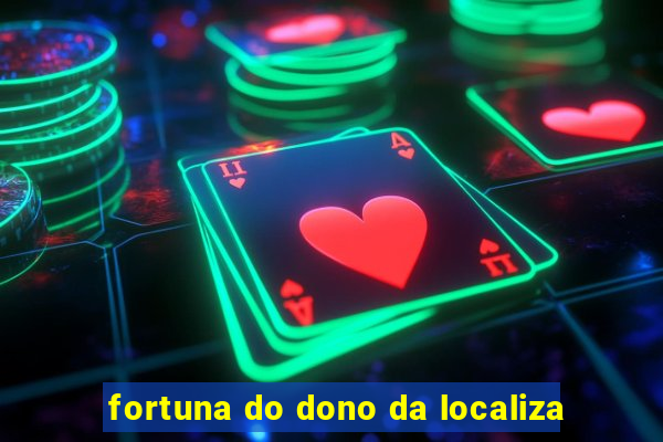 fortuna do dono da localiza