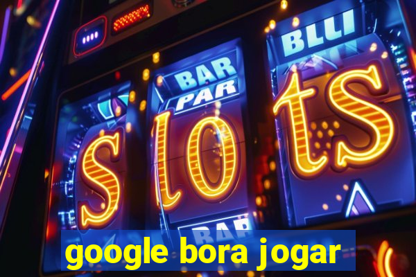 google bora jogar