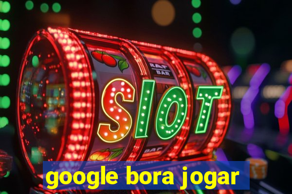 google bora jogar