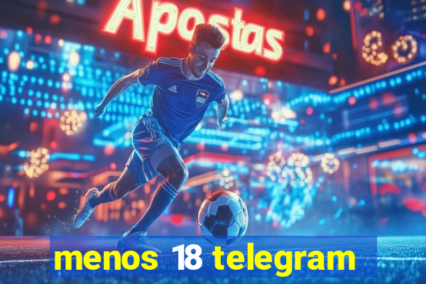 menos 18 telegram