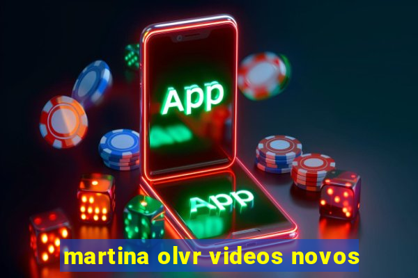 martina olvr videos novos